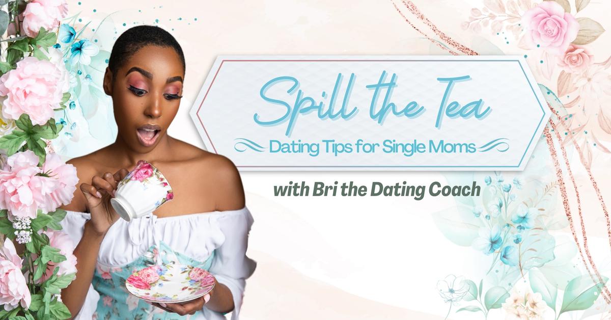 Spill The Tea—Dating Tips for Single Moms