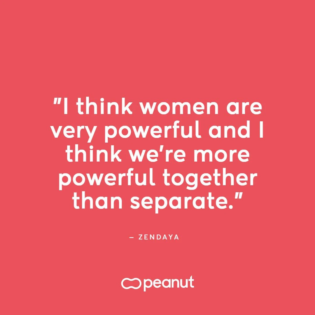 “I think women are very powerful and I think we’re more powerful together than separate.” ‒ Zendaya