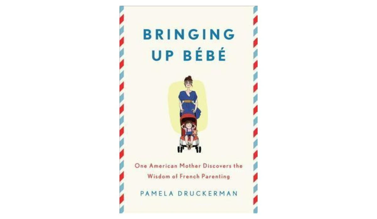 Bringing Up Bébé: One American Mother Discovers the Wisdom of French Parenting by Pamela Druckerman