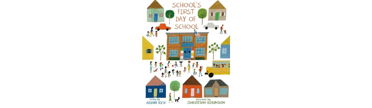 School’s First Day of School by Adam Rex (illustrated by Christian Robinson)