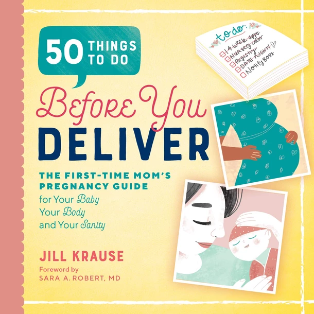50 Things To Do Before You Deliver: The First-Time Mom Guide for Your Baby, Your Body and Your Sanity
