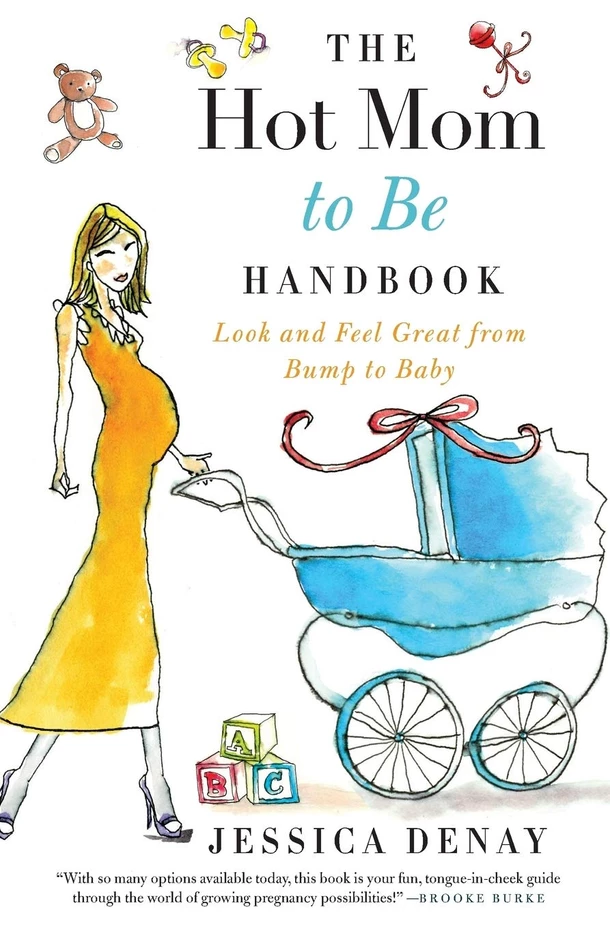 The Hot Mom To Be Handbook: Look And Feel Great From Bump To Baby 