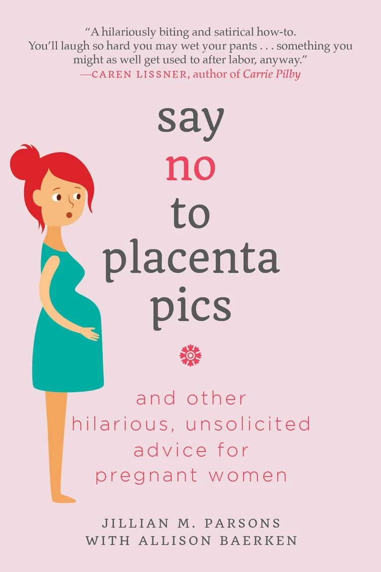 Say No to Placenta Pics: And Other Hilarious, Unsolicited Advice for Pregnant Women