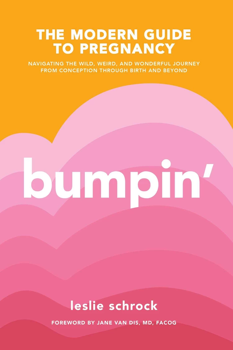 Bumpin’: The Modern Guide to Pregnancy, Navigating the Wild, Weird, and Wonderful Journey from Conception Through Birth and Beyond