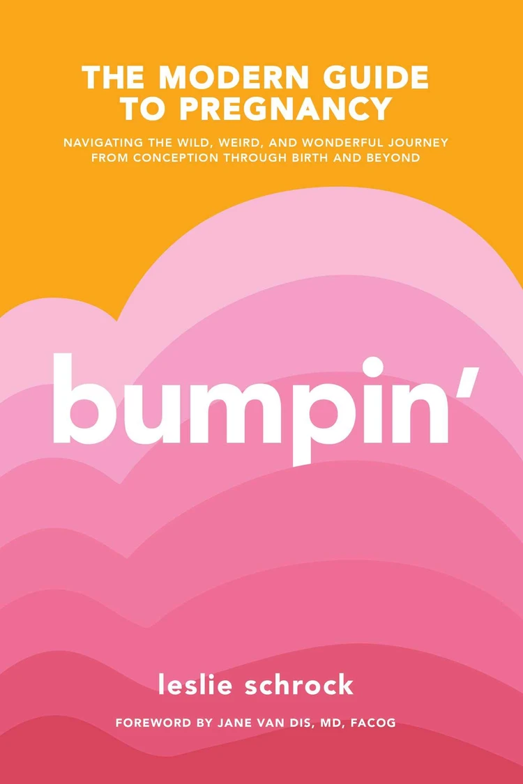 Bumpin’: The Modern Guide to Pregnancy, Navigating the Wild, Weird, and Wonderful Journey from Conception Through Birth and Beyond