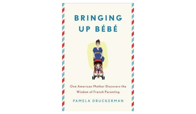 Bringing Up Bébé: One American Mother Discovers the Wisdom of French Parenting by Pamela Druckerman