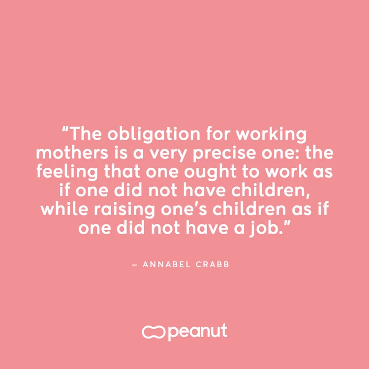 Working mum quote by Annabell Crabb: “The obligation for working mothers is a very precise one: the feeling that one ought to work as if one did not have children, while raising children as if one did not have a job.”