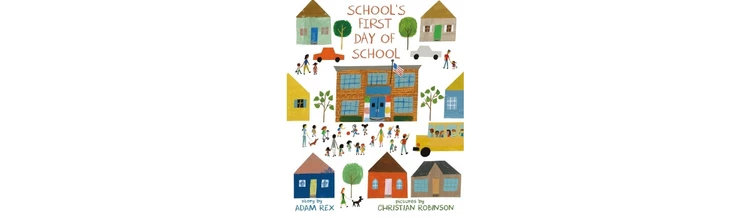 School’s First Day of School by Adam Rex (illustrated by Christian Robinson)