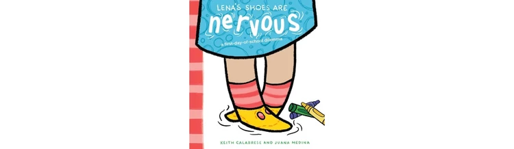 Lena’s Shoes Are Nervous: A First-Day-of-School Dilemma by Keith Calabrese (illustrated by Juana Medina)