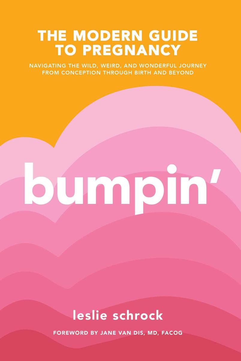 Bumpin': The Modern Guide to Pregnancy, Navigating the Wild, Weird, and Wonderful Journey from Conception Through Birth and Beyond